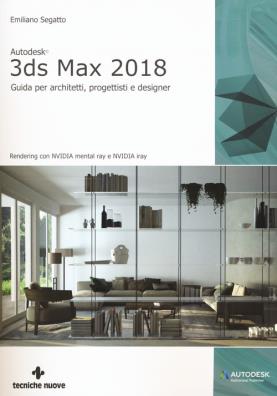 Autodesk 3ds max 2018 guida per architetti, progettisti e designer