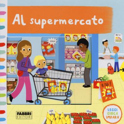 Al supermercato. leggi, gioca, impara. ediz. a colori