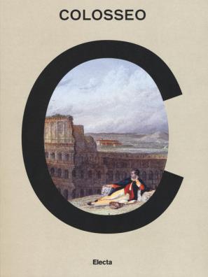 Colosseo. un'icona. catalogo della mostra (roma, 8 marzo 2017 - 7 gennaio 2018). ediz. a colori