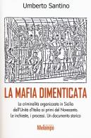 La mafia dimenticata. la criminalità organizzata in sicilia dall'unità d'italia ai primi del novecento. le inchieste, i processi. un documento storico 