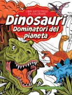 Dinosauri: dominatori del pianeta. libri antistress da colorare