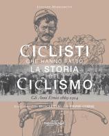 Ciclisti che hanno fatto la storia del ciclismo. gli anni eroici 1869 - 1914. nuova ediz.