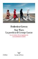 Star wars. la poetica di george lucas. le avventure di un ragazzaccio con ambizioni eroiche