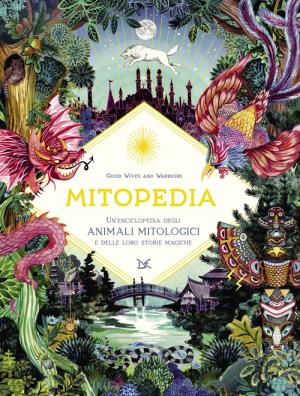 Mitopedia. unenciclopedia degli animali mitologici e delle loro storie magiche