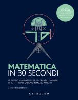 Matematica in 30 secondi. le idee più innovative e le più grandi domande di tutti i tempi, spiegate in mezzo minuto