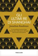 Gli ultimi re di shanghai. la straordinaria storia di due dinastie ebree dalle guerre delloppio alla cina dei nostri giorni
