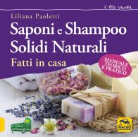Saponi e shampoo solidi, naturali, fatti in casa. manuale teorico e pratico