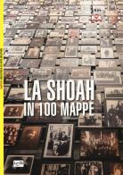 La shoah in 100 mappe. lo sterminio degli ebrei d'europa, 1939 - 1945 
