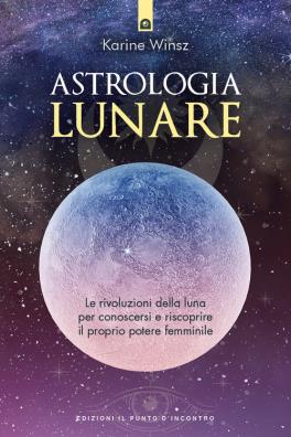 Astrologia lunare le rivoluzioni della luna per conoscersi e riscoprire il proprio potere femminile