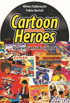 Cartoon heroes. quarantanni di sigle tv. nuova ediz.